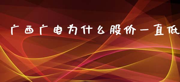 广西广电为什么股价一直低_https://wap.qdlswl.com_全球经济_第1张