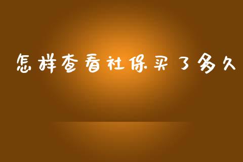 怎样查看社保买了多久_https://wap.qdlswl.com_全球经济_第1张