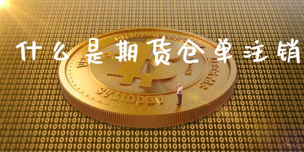 什么是期货仓单注销_https://wap.qdlswl.com_全球经济_第1张