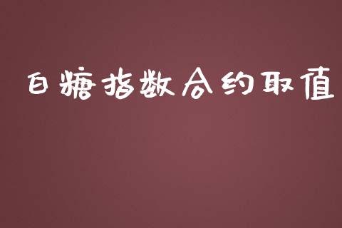 白糖指数合约取值_https://wap.qdlswl.com_理财投资_第1张