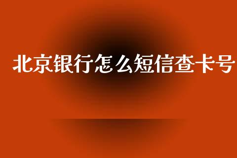 北京银行怎么短信查卡号_https://wap.qdlswl.com_财经资讯_第1张