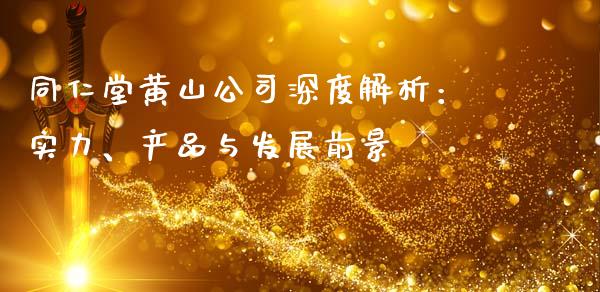 同仁堂黄山公司深度解析：实力、产品与发展前景_https://wap.qdlswl.com_财经资讯_第1张