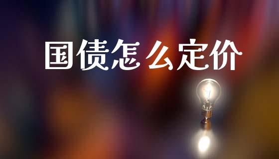 国债怎么定价_https://wap.qdlswl.com_全球经济_第1张