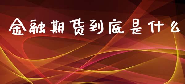 金融期货到底是什么_https://wap.qdlswl.com_财经资讯_第1张