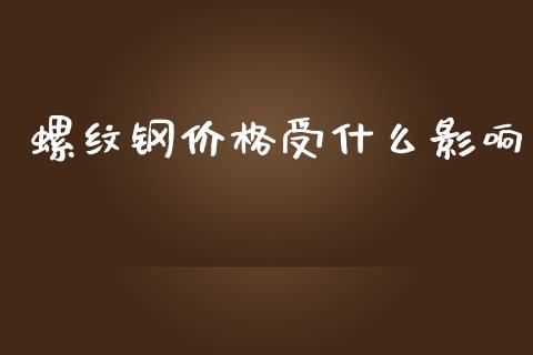 螺纹钢价格受什么影响_https://wap.qdlswl.com_财经资讯_第1张