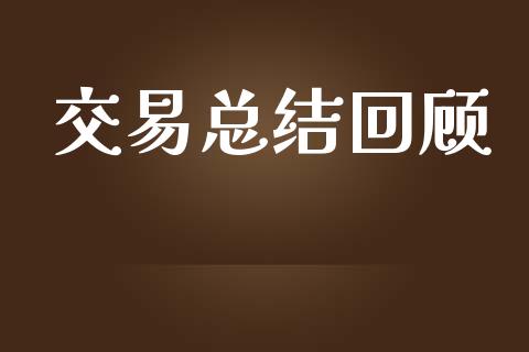 交易总结回顾_https://wap.qdlswl.com_全球经济_第1张