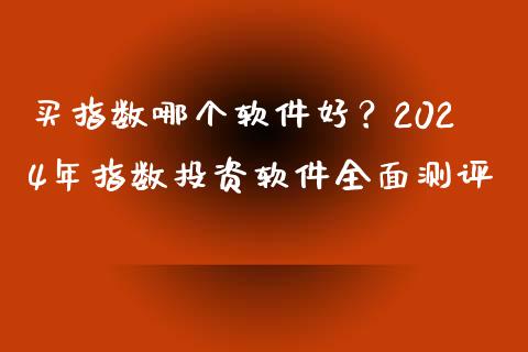 买指数哪个软件好？2024年指数投资软件全面测评_https://wap.qdlswl.com_财经资讯_第1张