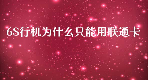 6S行机为什么只能用联通卡_https://wap.qdlswl.com_证券新闻_第1张