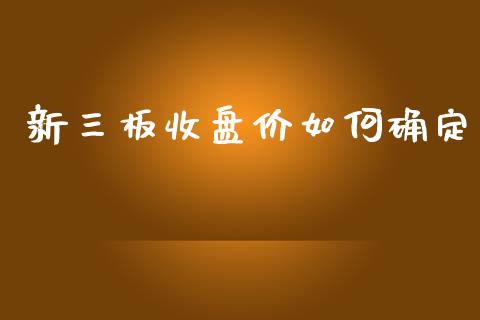 新三板收盘价如何确定_https://wap.qdlswl.com_全球经济_第1张