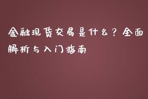 金融现货交易是什么?全面解析与入门指南_财经资讯_第1张_财经资讯_理财投资_证券新闻_全球经济 金融现货交易是什么?全面解析与入门指南_https://wap.qdlswl.com_财经资讯_第1张