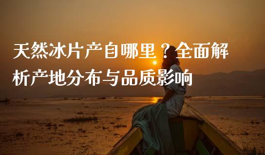天然冰片产自哪里？全面解析产地分布与品质影响_https://wap.qdlswl.com_财经资讯_第1张