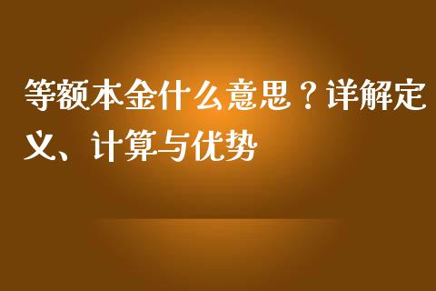 等额本金什么意思?详解定义、计算与优势_财经资讯_第1张_财经资讯_理财投资_证券新闻_全球经济 等额本金什么意思?详解定义、计算与优势_https://wap.qdlswl.com_财经资讯_第1张