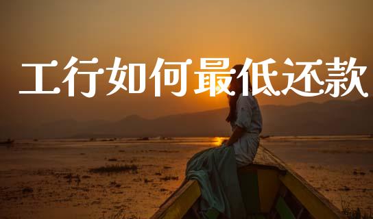 工行如何最低还款_https://wap.qdlswl.com_全球经济_第1张
