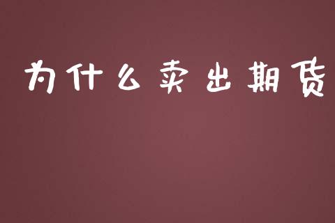 为什么卖出期货_https://wap.qdlswl.com_全球经济_第1张