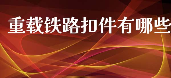 重载铁路扣件有哪些_https://wap.qdlswl.com_全球经济_第1张