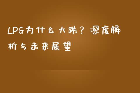 LPG为什么大跌？深度解析与未来展望_https://wap.qdlswl.com_财经资讯_第1张