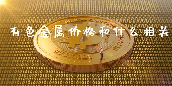 有色金属价格和什么相关_https://wap.qdlswl.com_全球经济_第1张