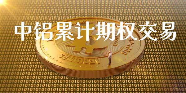 中铝累计期权交易_https://wap.qdlswl.com_理财投资_第1张