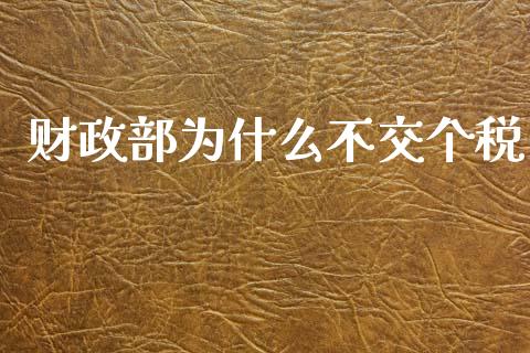 财政部为什么不交个税_https://wap.qdlswl.com_理财投资_第1张