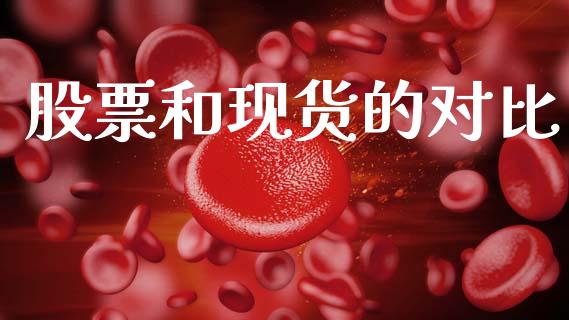 股票和现货的对比_https://wap.qdlswl.com_理财投资_第1张