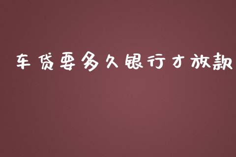 车贷要多久银行才放款_https://wap.qdlswl.com_全球经济_第1张