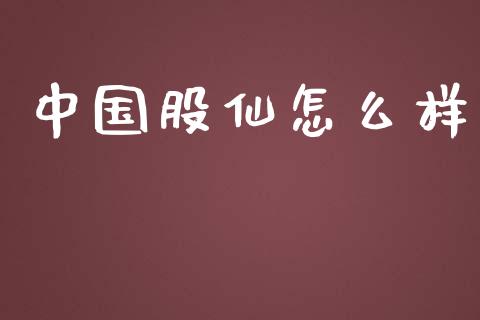 中国股仙怎么样_https://wap.qdlswl.com_财经资讯_第1张