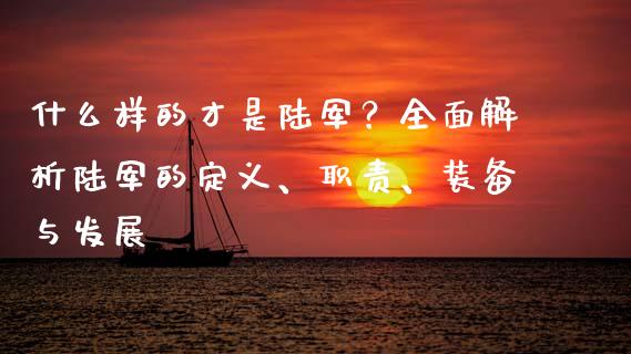 什么样的才是陆军?全面解析陆军的定义、职责、装备与发展_全球经济_第1张_财经资讯_理财投资_证券新闻_全球经济 什么样的才是陆军?全面解析陆军的定义、职责、装备与发展_https://wap.qdlswl.com_全球经济_第1张