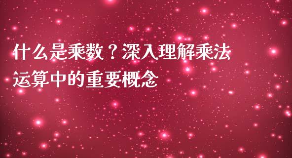 什么是乘数？深入理解乘法运算中的重要概念_https://wap.qdlswl.com_全球经济_第1张