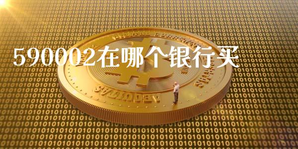 590002在哪个银行买_https://wap.qdlswl.com_理财投资_第1张