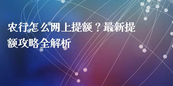 农行怎么网上提额?最新提额攻略全解析_证券新闻_第1张_财经资讯_理财投资_证券新闻_全球经济 农行怎么网上提额?最新提额攻略全解析_https://wap.qdlswl.com_证券新闻_第1张