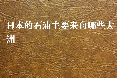 日本的石油主要来自哪些大洲_https://wap.qdlswl.com_理财投资_第1张