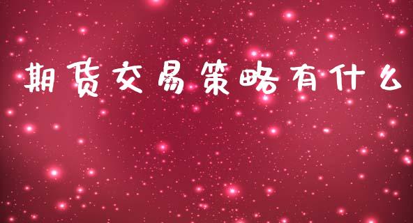 期货交易策略有什么_https://wap.qdlswl.com_证券新闻_第1张