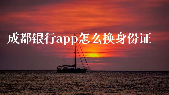 成都银行app怎么换身份证_https://wap.qdlswl.com_财经资讯_第1张