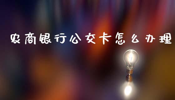 农商银行公交卡怎么办理_https://wap.qdlswl.com_证券新闻_第1张