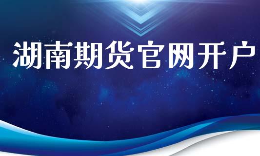 湖南期货官网开户_https://wap.qdlswl.com_证券新闻_第1张