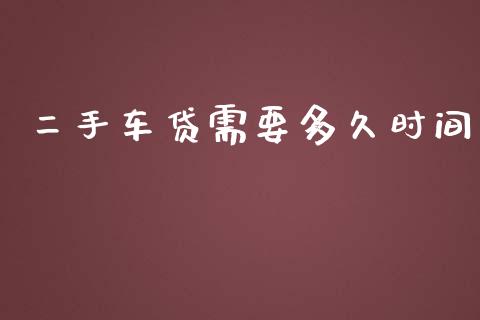 二手车贷需要多久时间_https://wap.qdlswl.com_全球经济_第1张