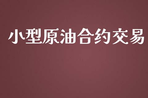 小型原油合约交易_https://wap.qdlswl.com_全球经济_第1张