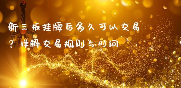 新三板挂牌后多久可以交易？详解交易规则与时间_https://wap.qdlswl.com_全球经济_第1张