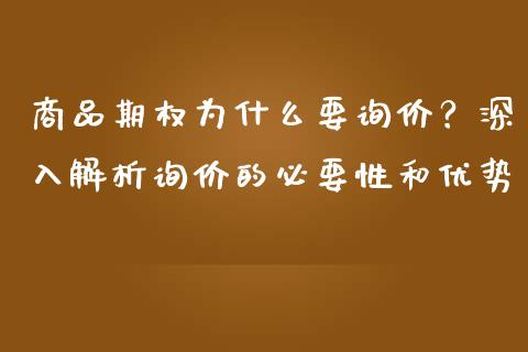 商品期权为什么要询价？深入解析询价的必要性和优势_https://wap.qdlswl.com_财经资讯_第1张