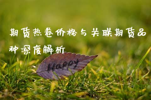 期货热卷价格与关联期货品种深度解析_https://wap.qdlswl.com_理财投资_第1张