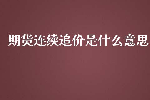 期货连续追价是什么意思_https://wap.qdlswl.com_财经资讯_第1张