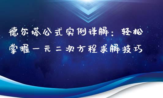 德尔塔公式实例详解:轻松掌握一元二次方程求解技巧_理财投资_第1张_财经资讯_理财投资_证券新闻_全球经济 德尔塔公式实例详解:轻松掌握一元二次方程求解技巧_https://wap.qdlswl.com_理财投资_第1张