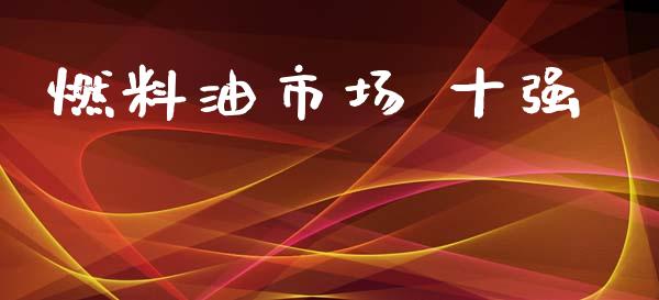 燃料油市场 十强_https://wap.qdlswl.com_全球经济_第1张