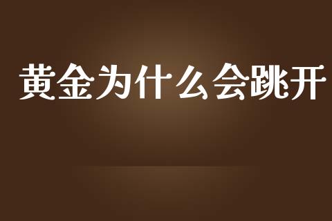 黄金为什么会跳开_https://wap.qdlswl.com_证券新闻_第1张