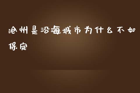 沧州是沿海城市为什么不如保定_https://wap.qdlswl.com_全球经济_第1张