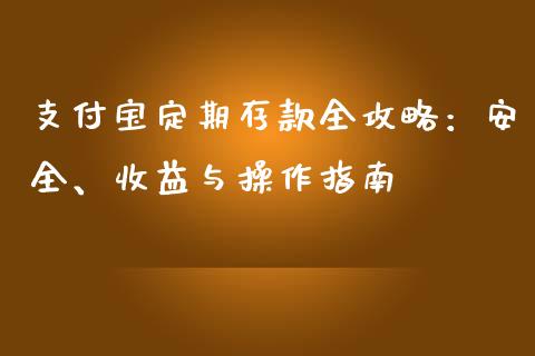 支付宝定期存款全攻略：安全、收益与操作指南_https://wap.qdlswl.com_证券新闻_第1张