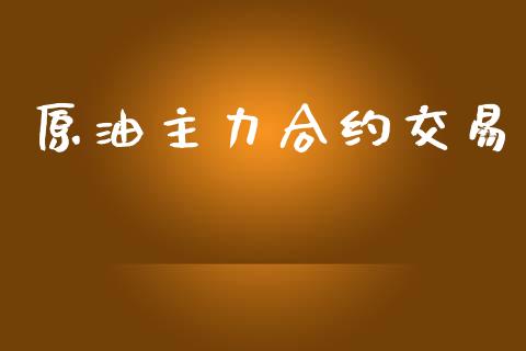 原油主力合约交易_https://wap.qdlswl.com_全球经济_第1张