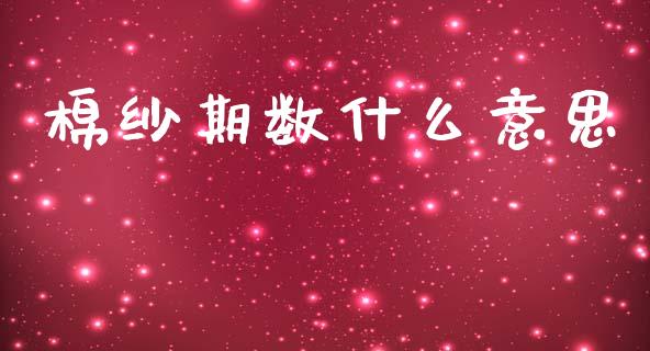 棉纱期数什么意思_https://wap.qdlswl.com_证券新闻_第1张