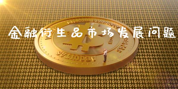 金融衍生品市场发展问题_https://wap.qdlswl.com_全球经济_第1张