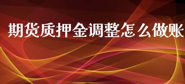 期货质押金调整怎么做账_https://wap.qdlswl.com_全球经济_第1张